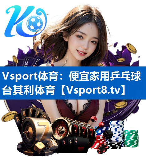 Vsport体育：便宜家用乒乓球台其利体育