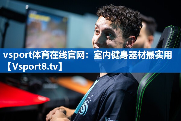 vsport体育在线官网：室内健身器材最实用