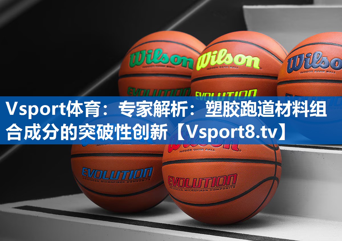 专家解析:塑胶跑道材料组合成分的突破性创新 专家解析:塑胶跑道材料组合成分的突破性创新