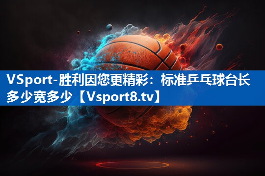 标准乒乓球台长多少宽多少 标准乒乓球台长多少宽多少