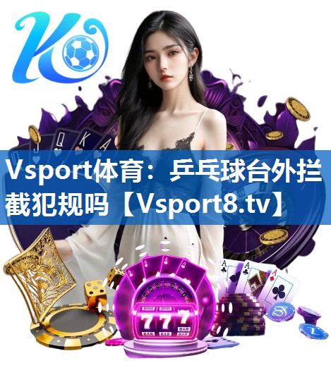 乒乓球台外拦截犯规吗 乒乓球台外拦截犯规吗